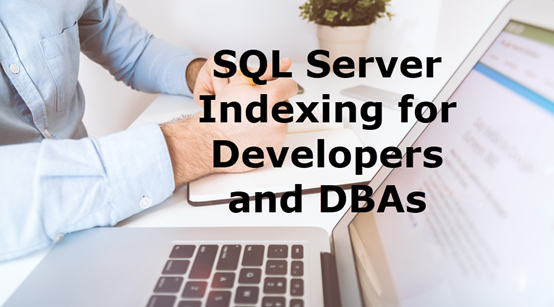 SQL Server Indexing for Developers and DBAs