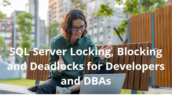 SQL Server Locking, Blocking and Deadlocks for Developers and DBAs
